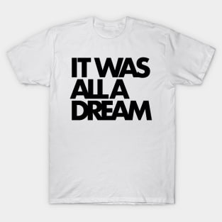 IT WAS ALL A DREAM (black lettering) T-Shirt